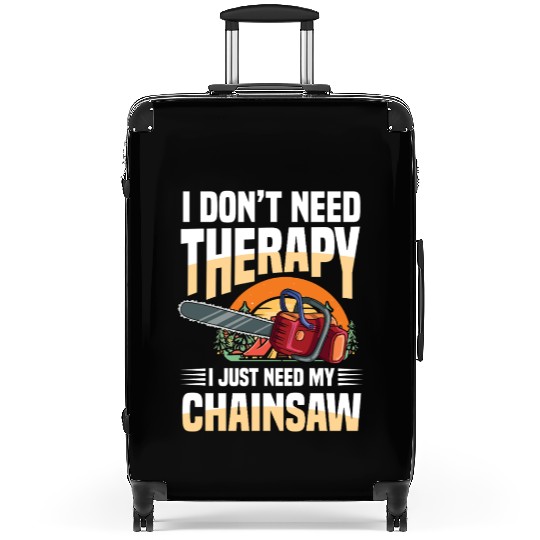 I Don't Need Therapy I Just Need My Chainsaw Suitcases