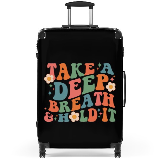Take A Deep Breath And Hold It Suitcases