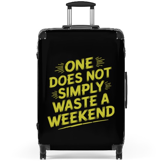 One does not simply waste a weekend Suitcases