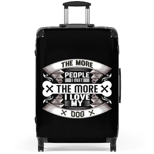 The More People Meet The More I Love My Dog Suitcases