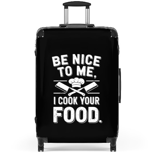 Be Nice To Me I Cook Your Food Chef Suitcases