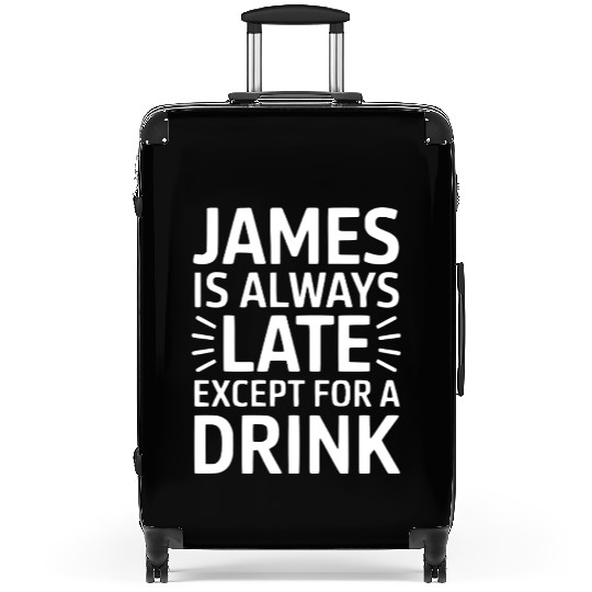 James Is Always Late Except For A Drink Suitcases
