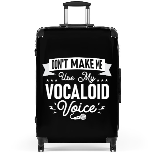 Don't Make Me Use My Vocaloid Voice Singing Singer Suitcases