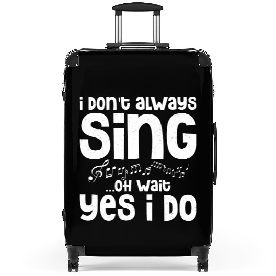 I Don't Always Sing...Oh Wait Yes I do Singing Sin Suitcases