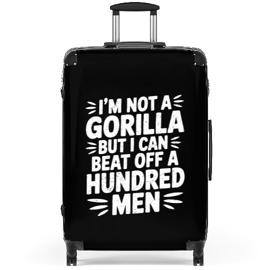 I’m Not A Gorilla But I Can Beat Off A Hundred Men Suitcases