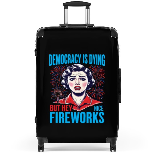 Democracy Is Dying But Hey Nice Fireworks 4th Suitcases