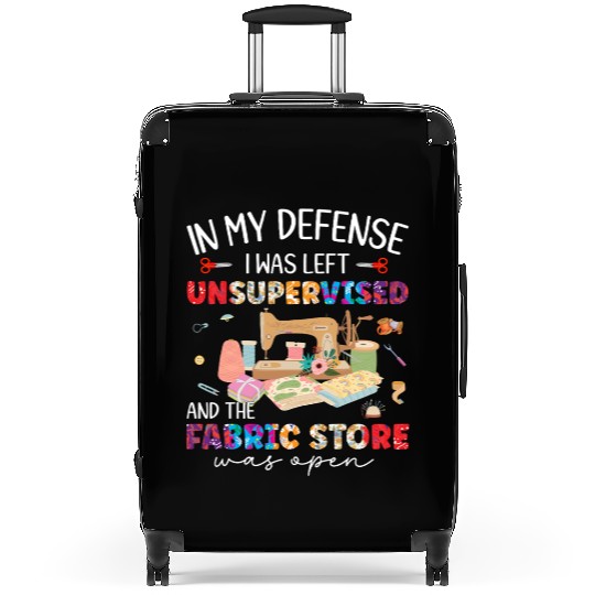 In My Defense Was Left Unsupervised & Fabric Store Suitcases