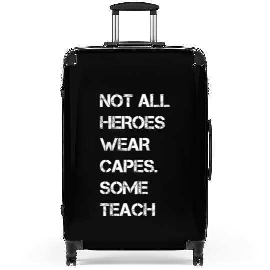 Not All Heroes Wear Capes Some Teach Suitcases