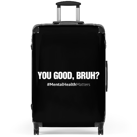 You Good Bruh? Mental Health Matters Awareness Suitcases