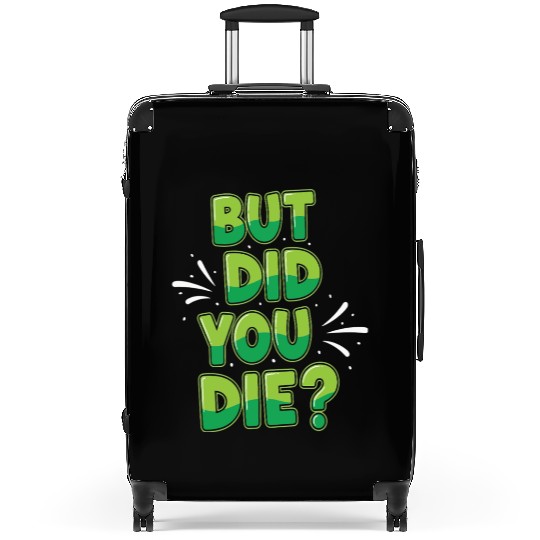 Humorous Green Text Bubble But Did You Die? Suitcases