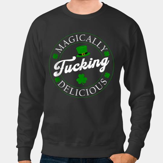Discover Magically Fucking Delicious Funny Shamrock St Patrick's Day trends gifts Sweatshirts