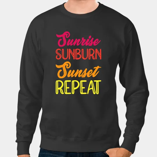 Sunrise Sunburn Sunset Repeat Vacation Holiday Relax Fun Sweatshirts