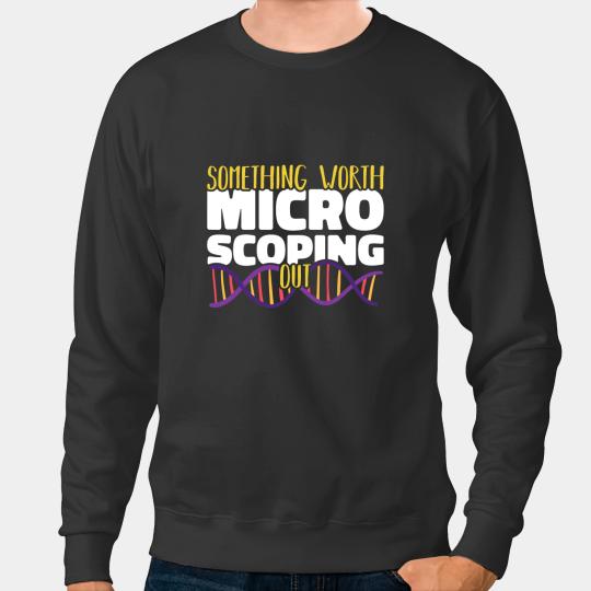 Discover Something worth microscoping out Microbiology Science Sweatshirts