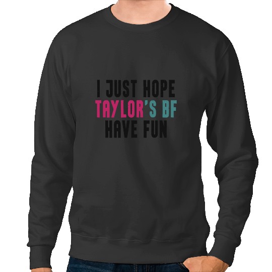 I Just Hope Taylorr_s BF Have Fun - Go Taylorr_s Boyfriend - Taylorr Swift - Travis Kelce T-Shi Sweatshirts