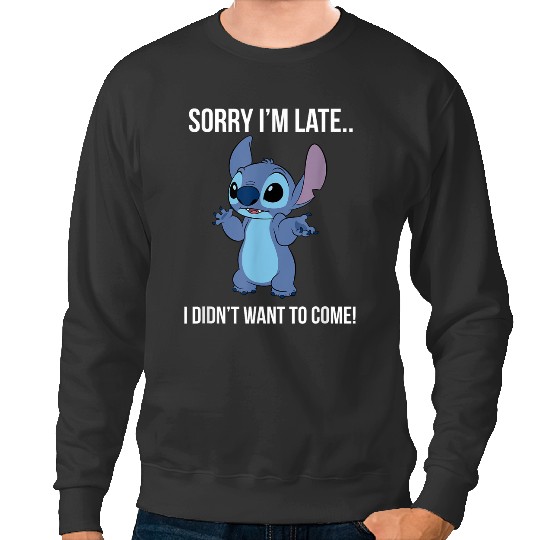 disneys Lilo Stitch Sorry I'm Late I Didn't Want To Come! Sweatshirts
