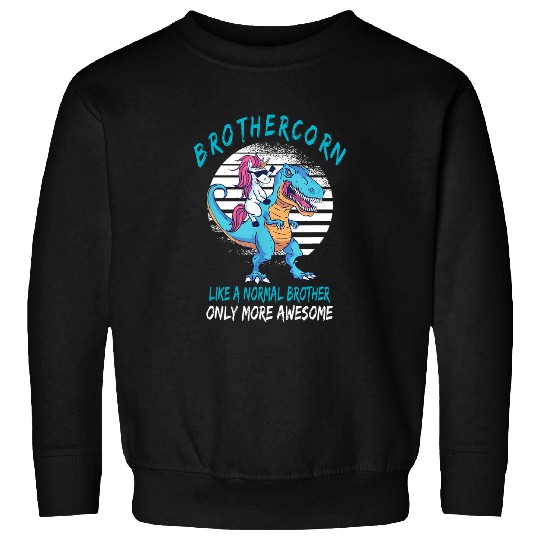 Brothercorn Like A Brother Only Awesome Unicorn T-Rex Sweatshirt