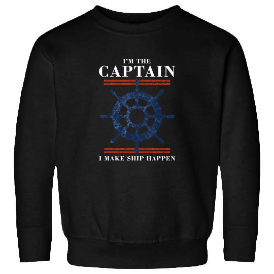 Im the Captain I Make Ship Happen Funny Boating Boat Sweatshirt