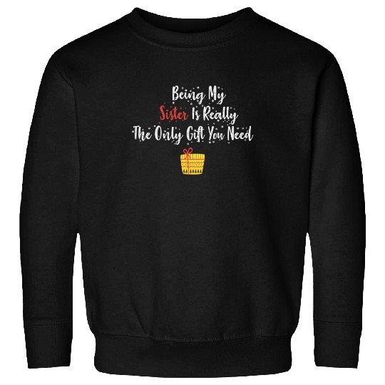 Being My Sister Is Really The Only Gift You Need Gift Box Sweatshirt