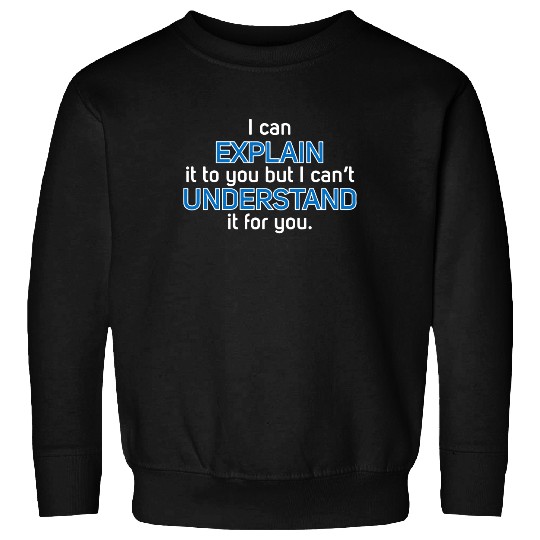 I can Explain It to You But I Can't Understand It for You - Engineering Physics Sweatshirt