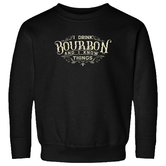 I Drink Bourbon And I Know Things Sweatshirt