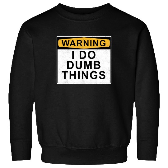 Warning I do dumb things Sweatshirt