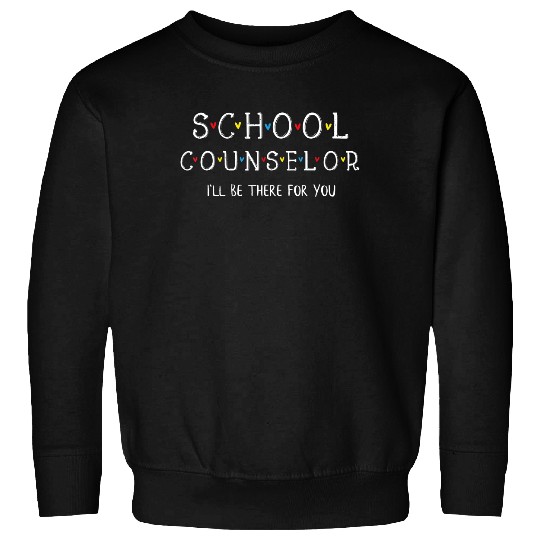School Counselor Tee, I'll Be There for you Gift Sweatshirt