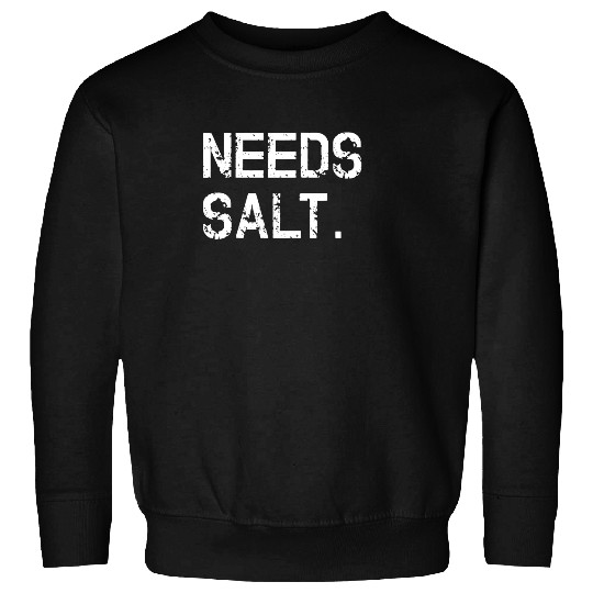 Needs Salt Sweatshirt Funny Cooking Chef Gift Sweatshirt