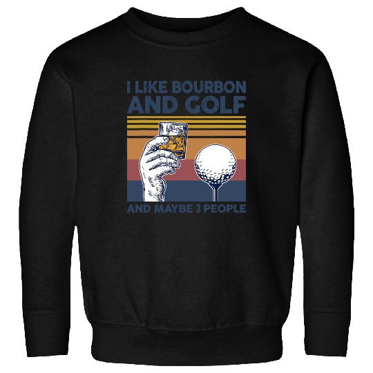 I Like Bourbon and Golf and Maybe 3 People Funny Gift Sweatshirt