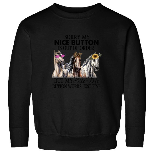 Horse Sorry My Nice Button is Out of Order But My Bite Me Button Works Just Fine Sweatshirt