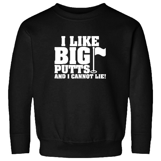 I Like Big Putts And I Cannot Lie Funny Golf Sweatshirt