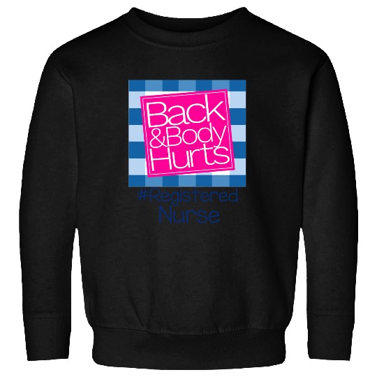 Back And Body Hurts Registered Nurse Sweatshirt