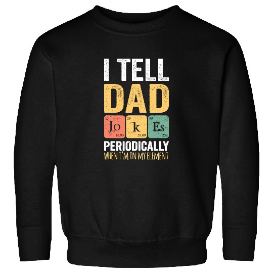 I TELL DAD JOKES PERIODICALLY Sweatshirt