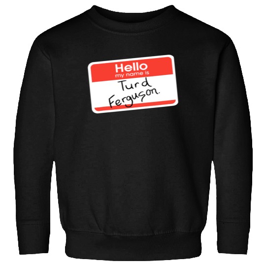 Hello My Name is Turd Ferguson Sweatshirt