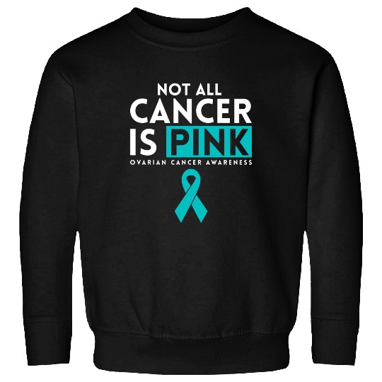 Not All Cancer Is Pink Ovarian Sweatshirt