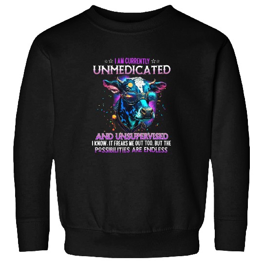 Cattle Cow I Am Currently Unmedicated And Unsupervised I Know Funny Cow Sweatshirts