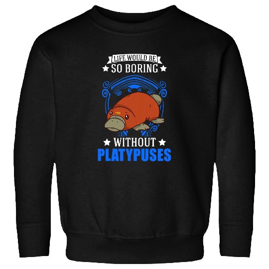 Platypus Gift Life would be so boring without Platypuses22 Sweatshirts