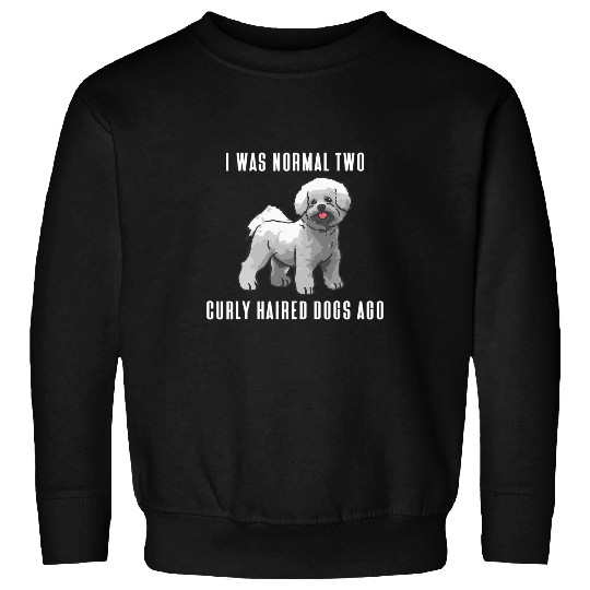 Dog Bichon Frise I Was Normal Two Curly Haired Dogs Ago Bichon Frise Sweatshirts