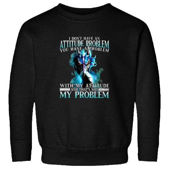 Dragon Animals Dragons I Dont Have An Attitude Problem You Have A Problem Sweatshirts