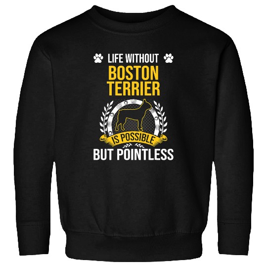 Dog Boston Terrier Life Without Boston Terrier Is Pointless Dog Lover Sweatshirts