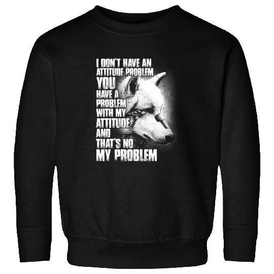 Wolves wolfs I dont have an attitude problem you have a problem wolfs Coyote Coyote Sweatshirts