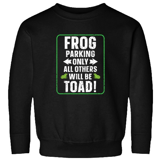 Frog Gift Parking Only All Others Will Be Toad Froggy Tadpole Sweatshirts