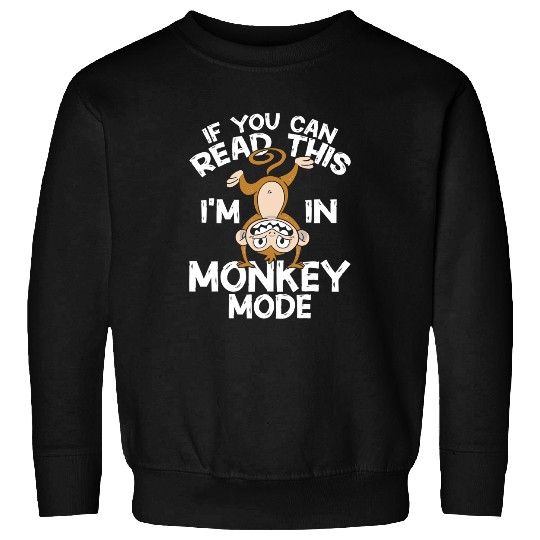 Monkey Lover Chimpanzee If You Can Read This Im In Monkey Mode Chimp Sweatshirts