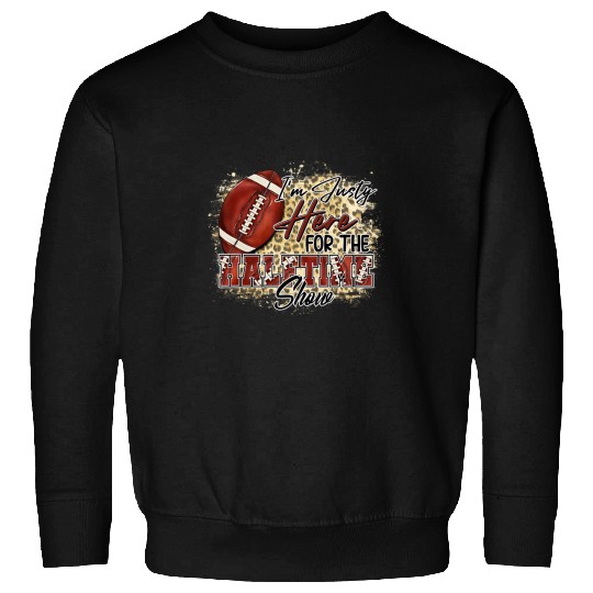 Football Gift Im Just Here For The Halftime Show 3 2 Sweatshirts
