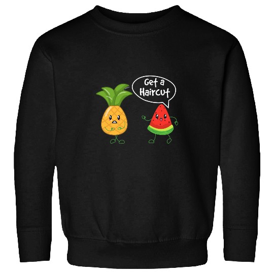 Got A Haircut pineapples Melon Joke Fruit Lovers Sweatshirts