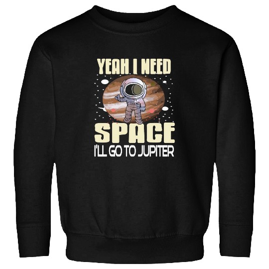 Astronauts Yeah I Need Space Ill Go To Jupiter Retro Funny Present Sweatshirts