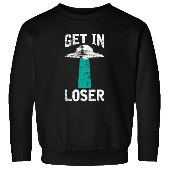 Aliens Get In Loser Alien UFO Extraterrestrial Sweatshirts