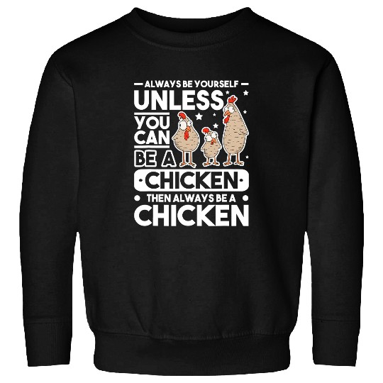 Chicken Poultry Always be yourself Unless you can be a Chicken Sweatshirts