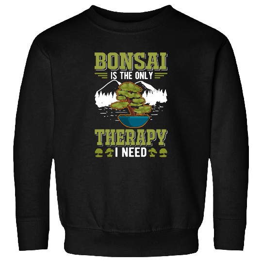 Bonsai is the only Therapy I need Bonsai 1 Sweatshirts