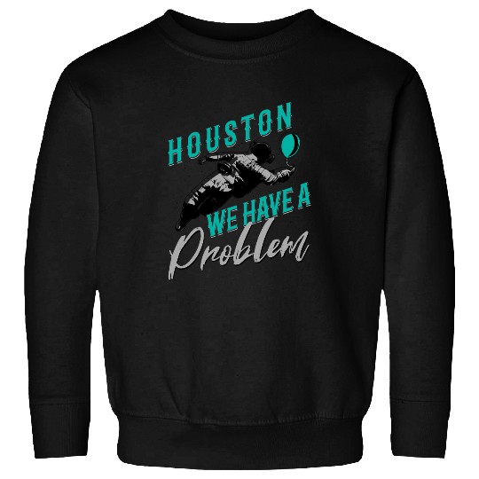 Astronomy Lover Houston We Have a Problem Astronomers Astronomy Sweatshirts
