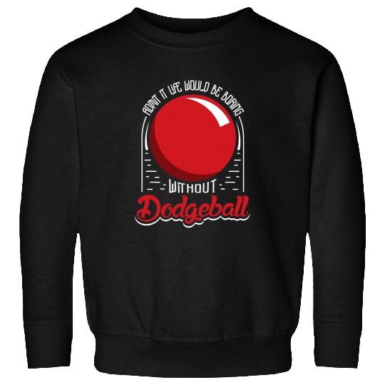 Admit It Life Would Be Boring Without Dodgeball Sweatshirts